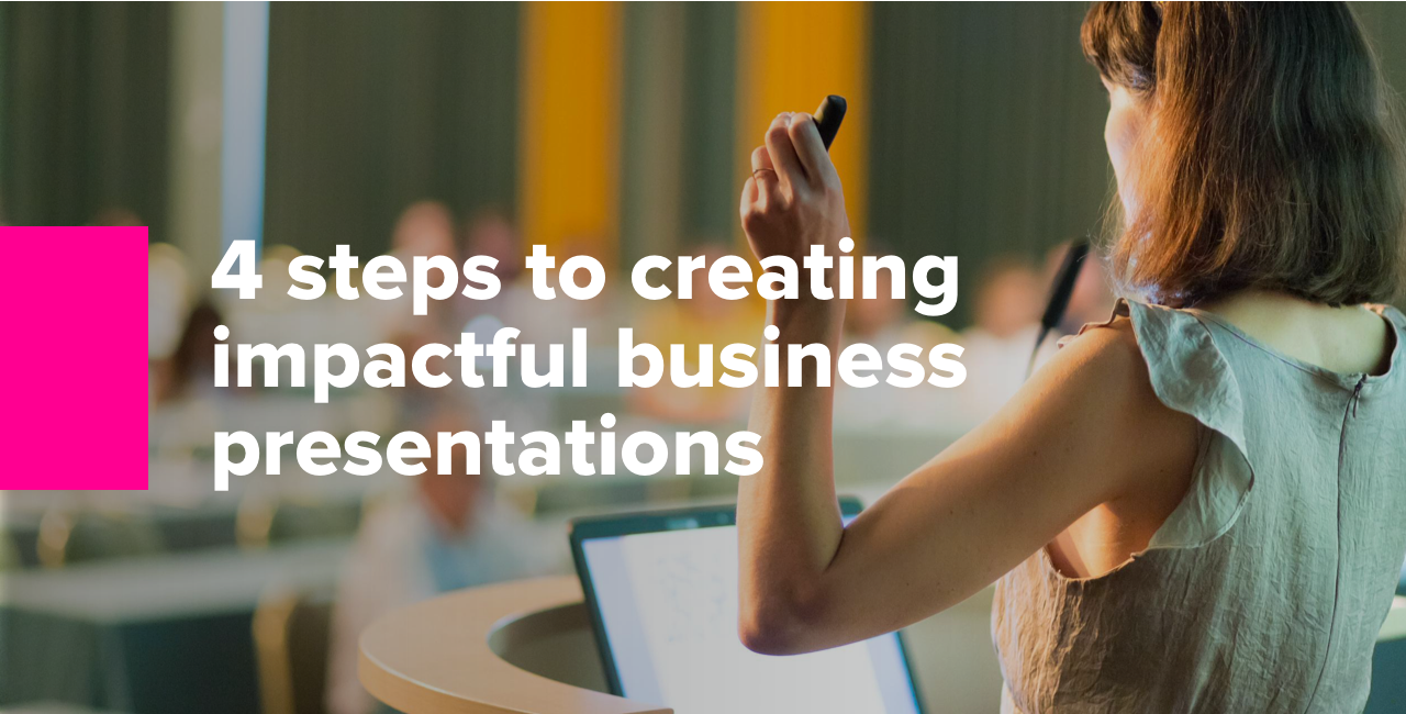 4 Steps to Creating Impactful Business Presentations