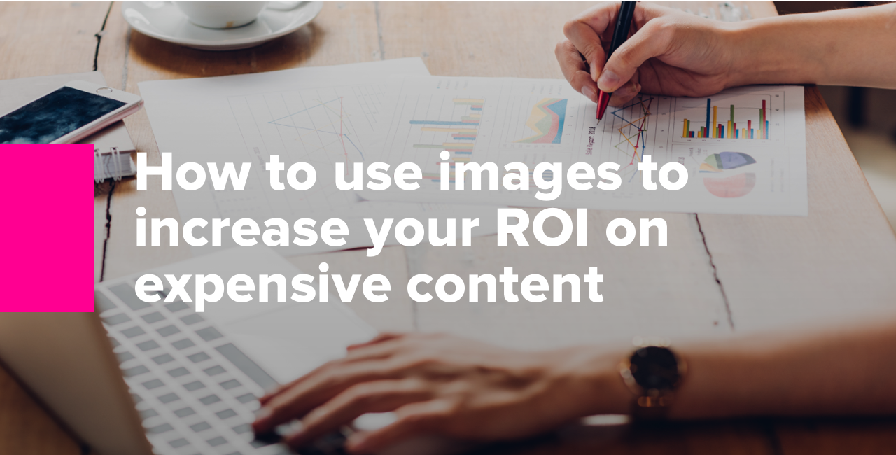 How to use images to increase your ROI on expensive content2