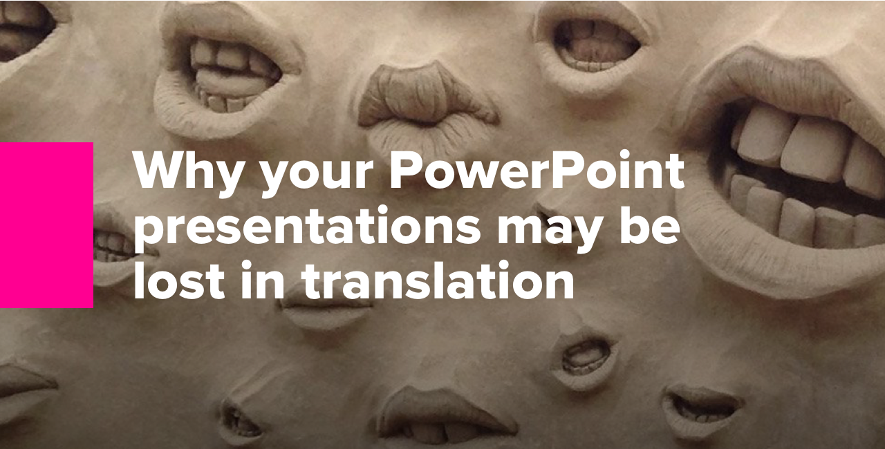 Why your PowerPoint presentations may be lost in translation